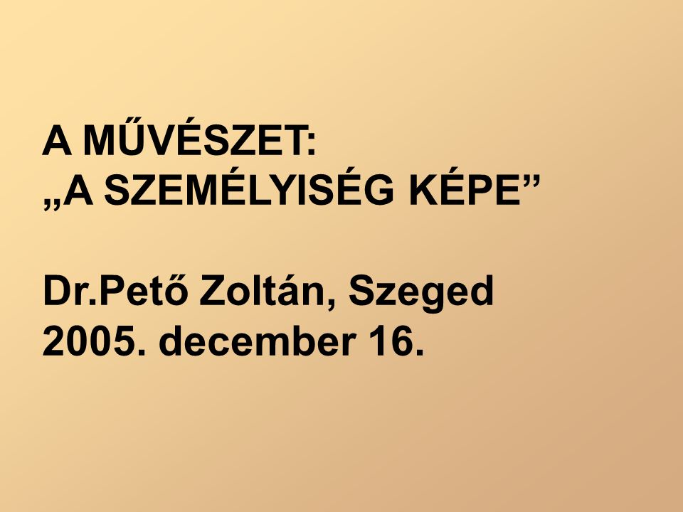 A MŰVÉSZET: „A SZEMÉLYISÉG KÉPE Dr.Pető Zoltán, Szeged december 16.