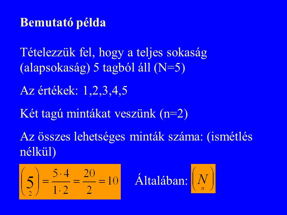 Bemutató példa Tételezzük fel, hogy a teljes sokaság (alapsokaság) 5 tagból áll (N=5) Az értékek: 1,2,3,4,5.