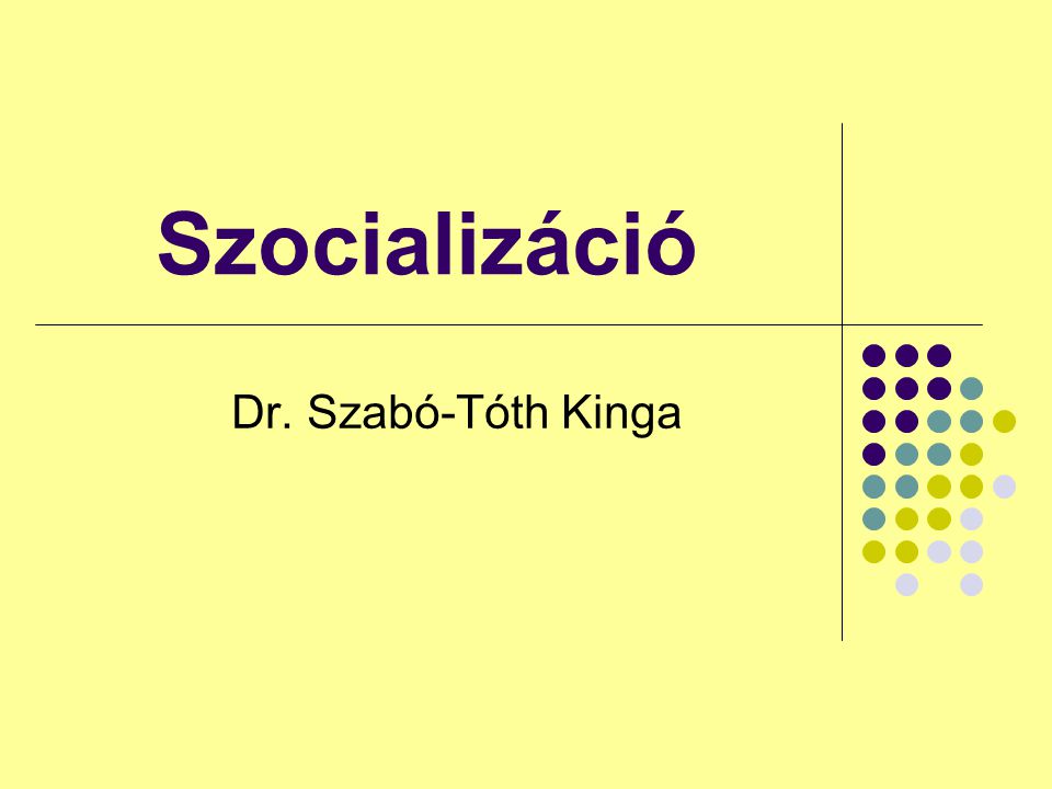 Szocializáció Dr. Szabó-Tóth Kinga