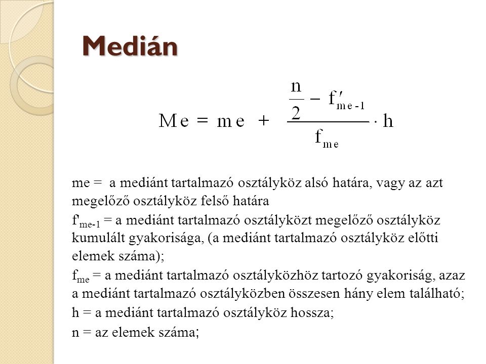 Medián me = a mediánt tartalmazó osztályköz alsó határa, vagy az azt megelőző osztályköz felső határa.