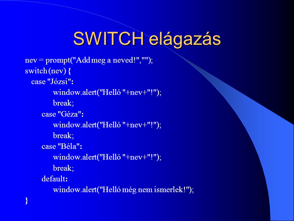 SWITCH elágazás nev = prompt( Add meg a neved! , ); switch (nev) {