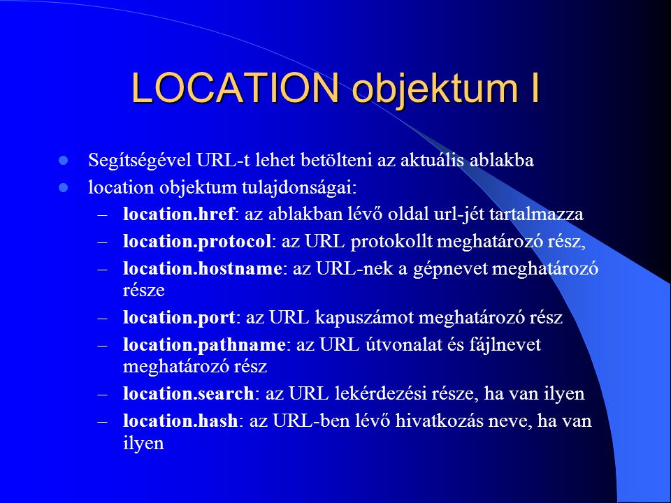 LOCATION objektum I Segítségével URL-t lehet betölteni az aktuális ablakba. location objektum tulajdonságai: