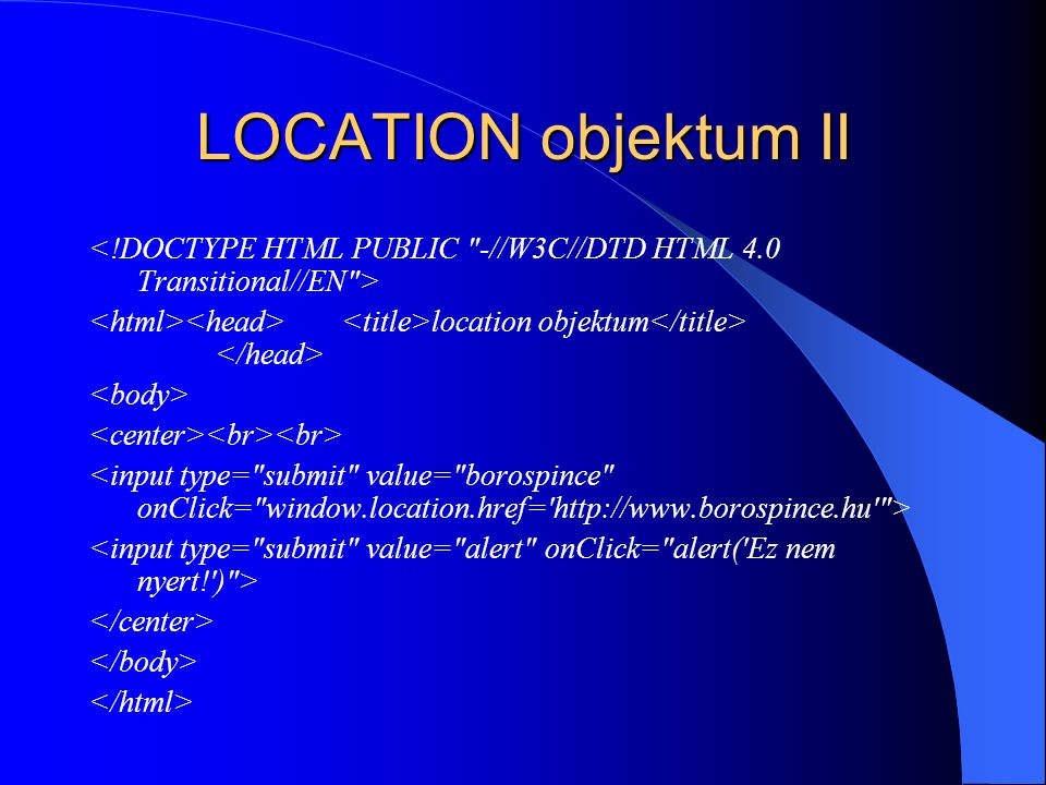LOCATION objektum II <!DOCTYPE HTML PUBLIC -//W3C//DTD HTML 4.0 Transitional//EN > <html><head> <title>location objektum</title> </head>