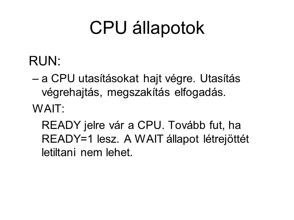 CPU állapotok RUN: a CPU utasításokat hajt végre. Utasítás végrehajtás, megszakítás elfogadás. WAIT: