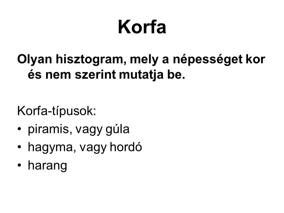 Korfa Olyan hisztogram, mely a népességet kor és nem szerint mutatja be. Korfa-típusok: piramis, vagy gúla.