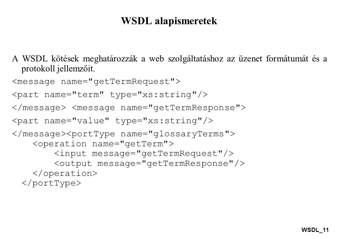WSDL alapismeretek A WSDL kötések meghatározzák a web szolgáltatáshoz az üzenet formátumát és a protokoll jellemzőit.