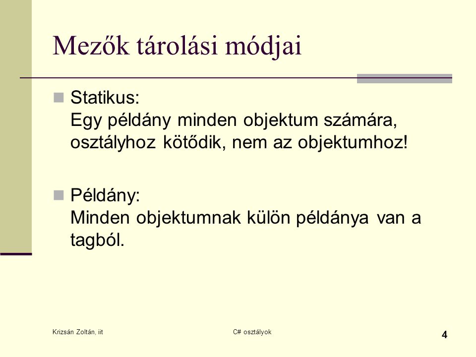 Mezők tárolási módjai Statikus: Egy példány minden objektum számára, osztályhoz kötődik, nem az objektumhoz!