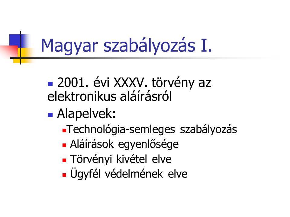Magyar szabályozás I évi XXXV. törvény az elektronikus aláírásról. Alapelvek: Technológia-semleges szabályozás.