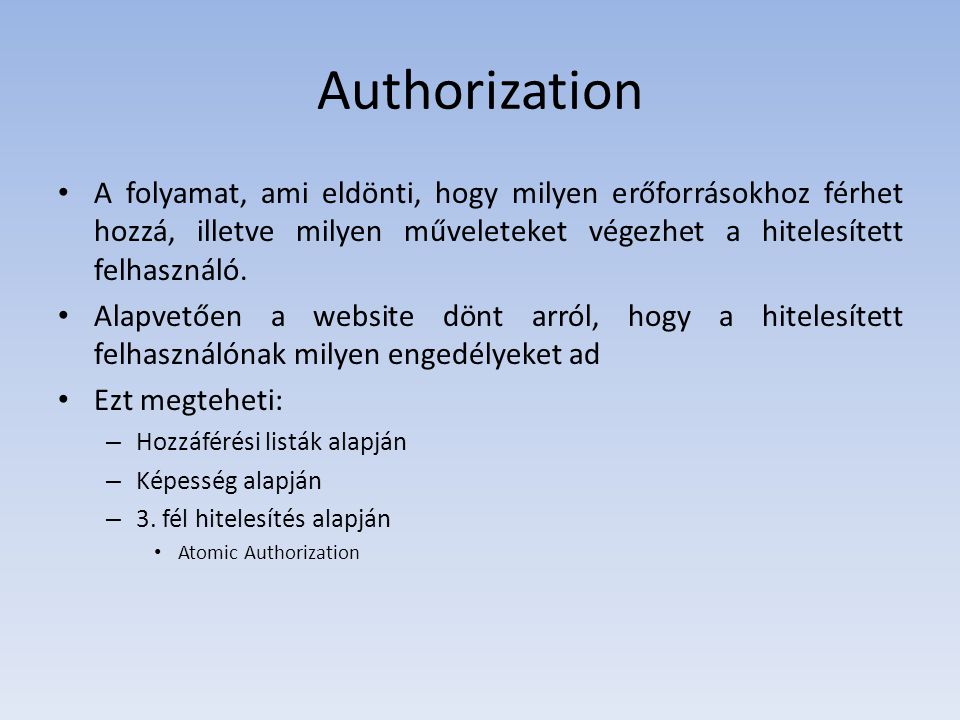 Authorization A folyamat, ami eldönti, hogy milyen erőforrásokhoz férhet hozzá, illetve milyen műveleteket végezhet a hitelesített felhasználó.