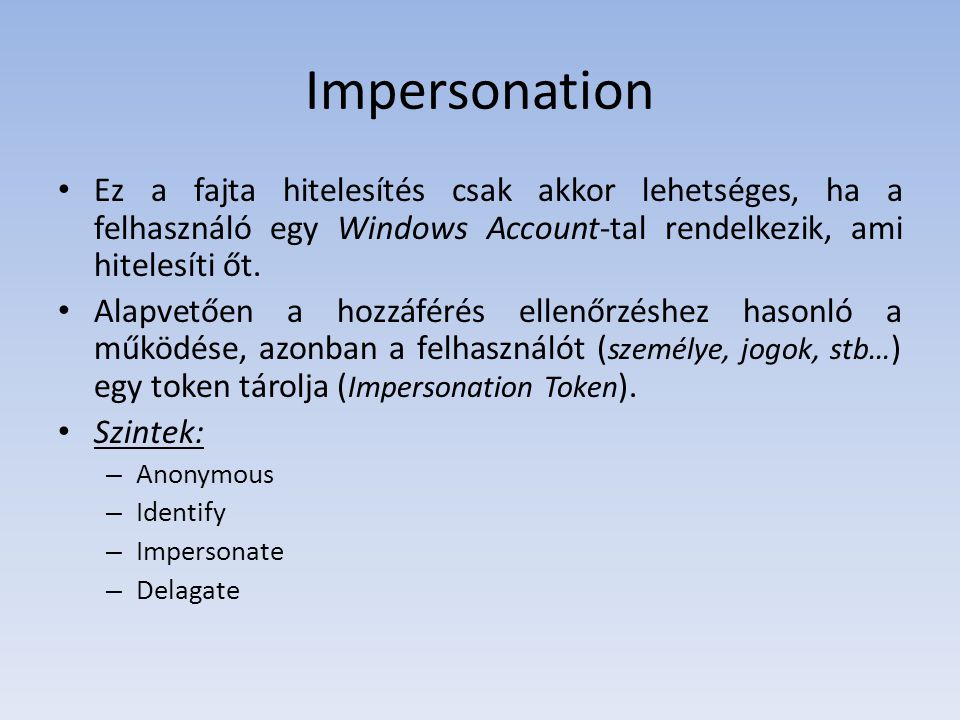 Impersonation Ez a fajta hitelesítés csak akkor lehetséges, ha a felhasználó egy Windows Account-tal rendelkezik, ami hitelesíti őt.