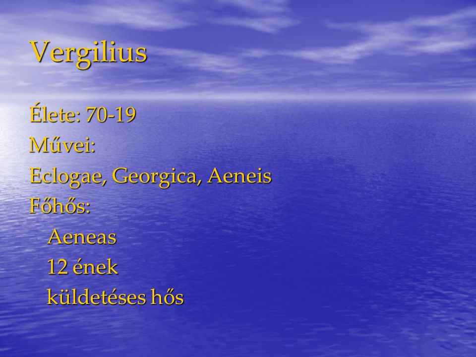 Vergilius Élete: Művei: Eclogae, Georgica, Aeneis Főhős: Aeneas