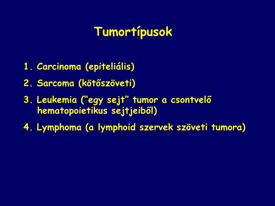 Tumortípusok 1. Carcinoma (epiteliális) 2. Sarcoma (kötőszöveti)