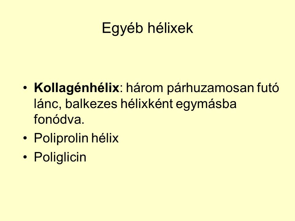 Egyéb hélixek Kollagénhélix: három párhuzamosan futó lánc, balkezes hélixként egymásba fonódva. Poliprolin hélix.