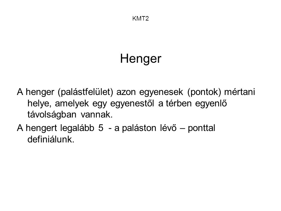 KMT2 Henger. A henger (palástfelület) azon egyenesek (pontok) mértani helye, amelyek egy egyenestől a térben egyenlő távolságban vannak.