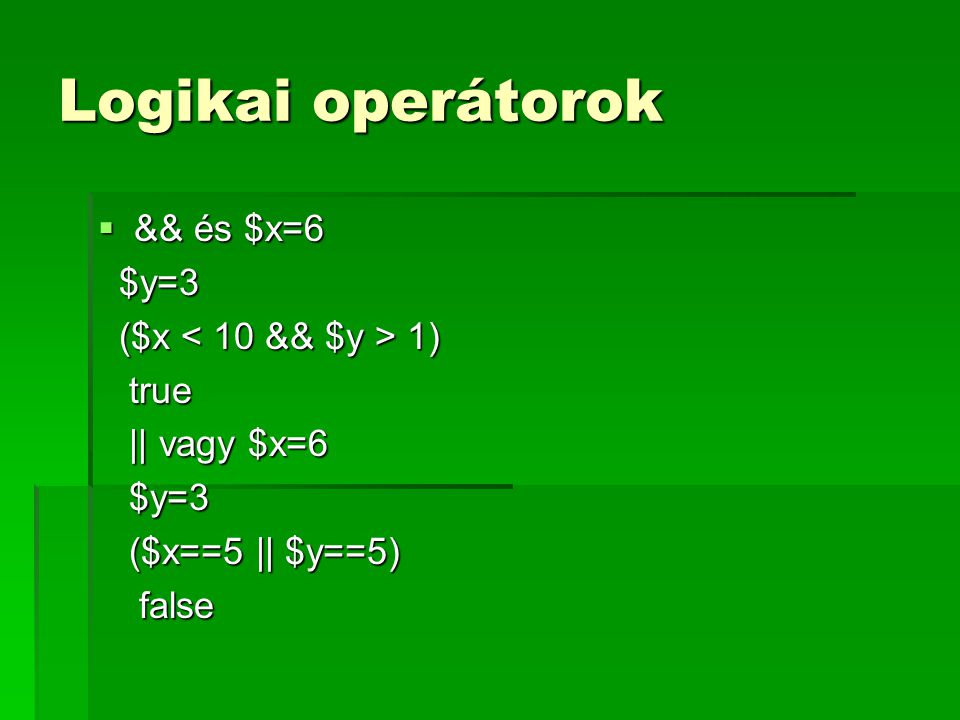 Logikai operátorok && és $x=6 $y=3 ($x < 10 && $y > 1) true