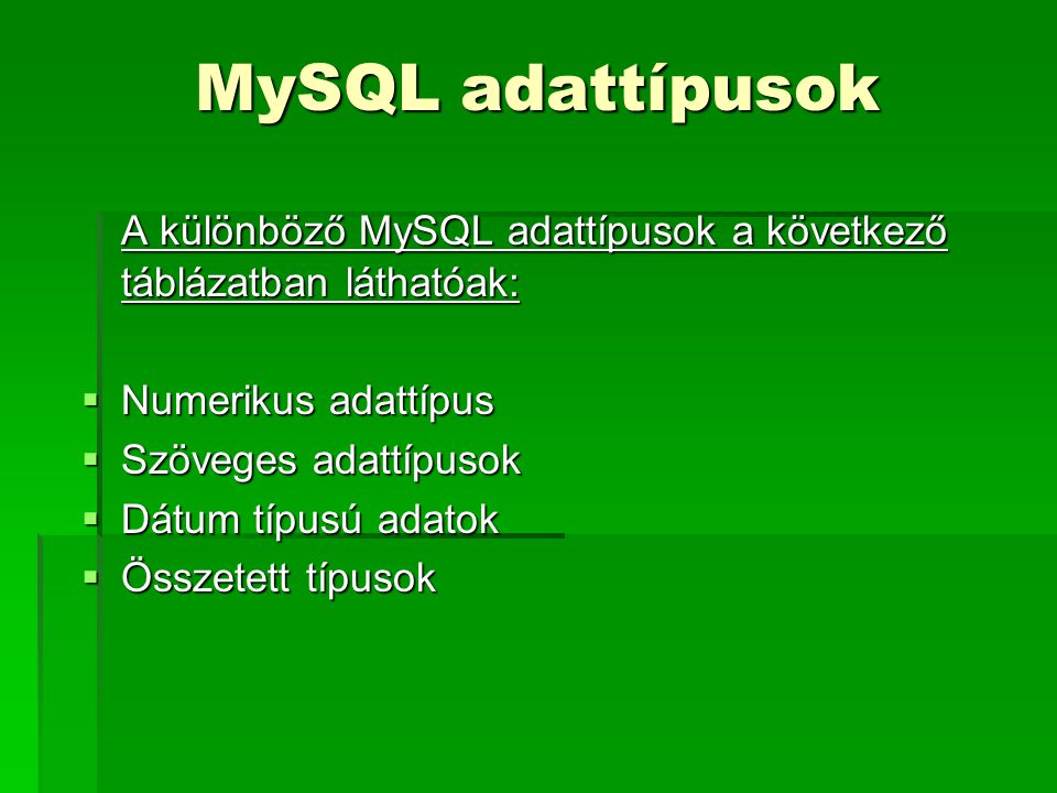MySQL adattípusok A különböző MySQL adattípusok a következő táblázatban láthatóak: Numerikus adattípus.