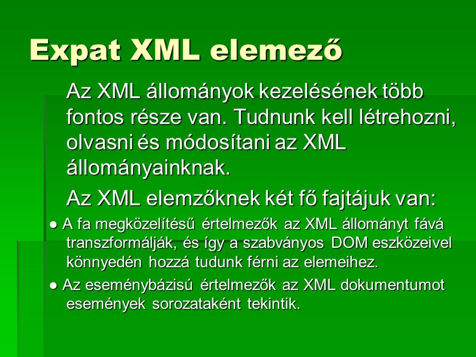 Expat XML elemező Az XML állományok kezelésének több fontos része van. Tudnunk kell létrehozni, olvasni és módosítani az XML állományainknak.
