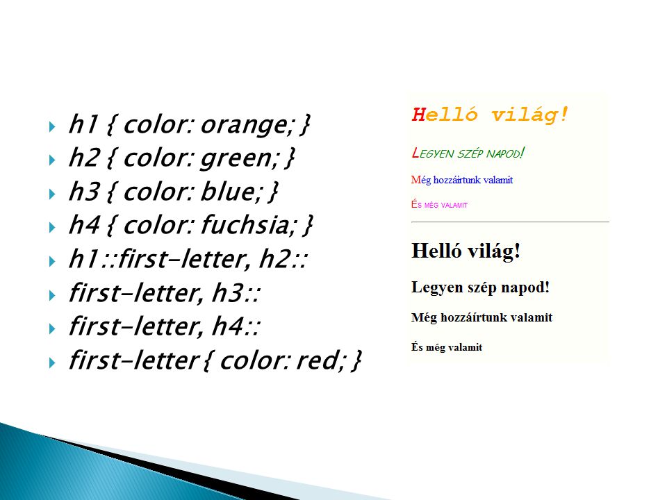 h1 { color: orange; } h2 { color: green; } h3 { color: blue; } h4 { color: fuchsia; } h1::first-letter, h2::