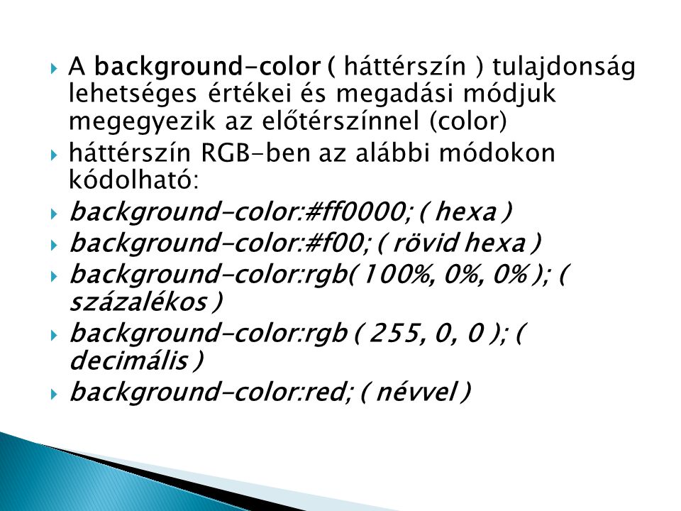 A background-color ( háttérszín ) tulajdonság lehetséges értékei és megadási módjuk megegyezik az előtérszínnel (color)