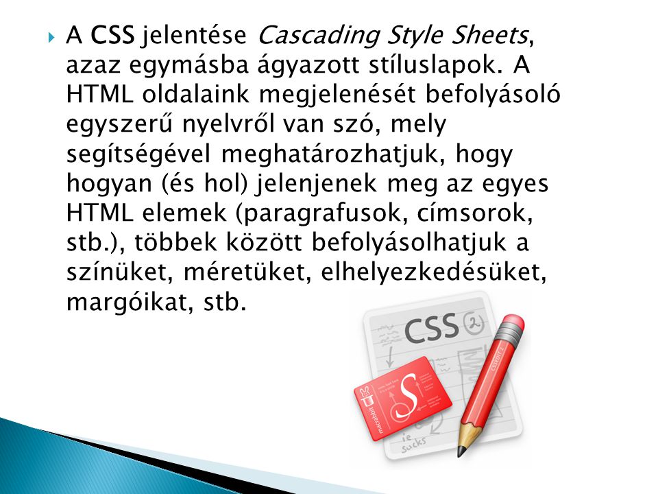 A CSS jelentése Cascading Style Sheets, azaz egymásba ágyazott stíluslapok.