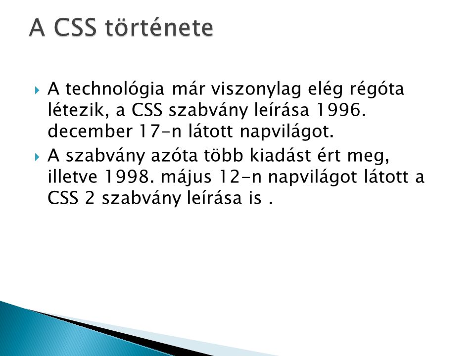 A CSS története A technológia már viszonylag elég régóta létezik, a CSS szabvány leírása december 17-n látott napvilágot.