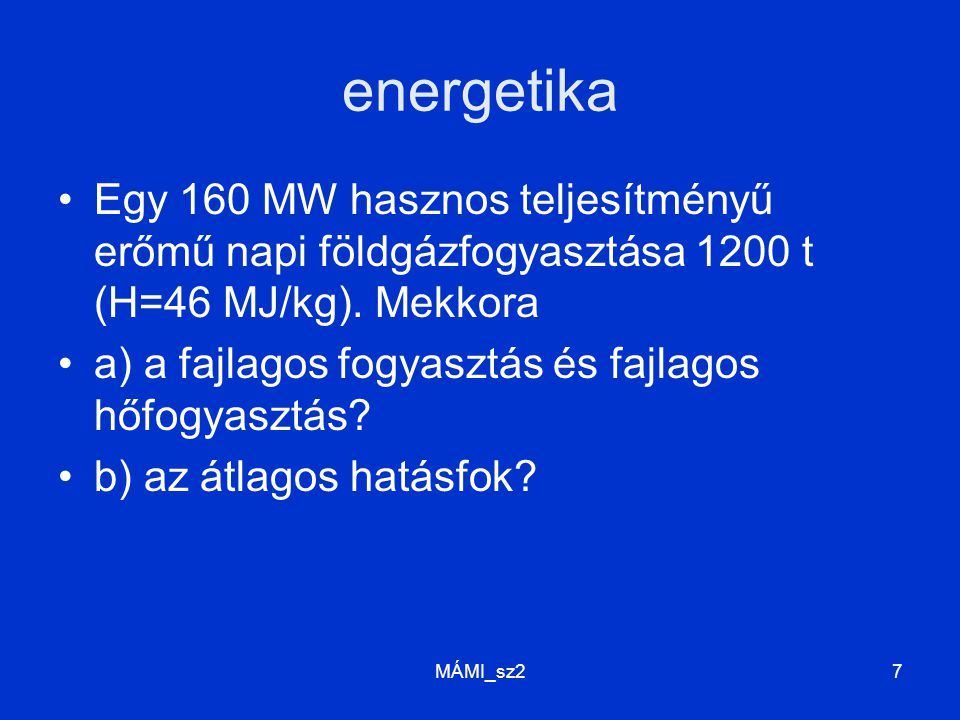 energetika Egy 160 MW hasznos teljesítményű erőmű napi földgázfogyasztása 1200 t (H=46 MJ/kg). Mekkora.