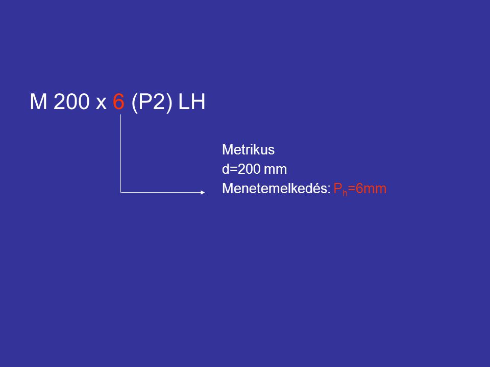 M 200 x 6 (P2) LH Metrikus d=200 mm Menetemelkedés: Ph=6mm