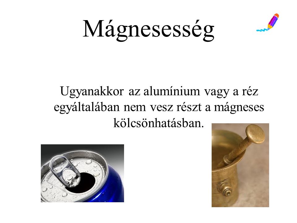 Mágnesesség Ugyanakkor az alumínium vagy a réz egyáltalában nem vesz részt a mágneses kölcsönhatásban.