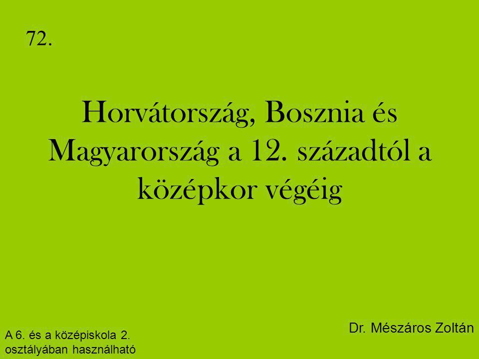 72. Horvátország, Bosznia és Magyarország a 12. századtól a középkor végéig. Dr. Mészáros Zoltán. A 6. és a középiskola 2.