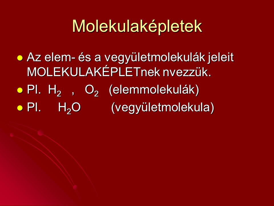 Molekulaképletek Az elem- és a vegyületmolekulák jeleit MOLEKULAKÉPLETnek nvezzük. Pl. H2 , O2 (elemmolekulák)