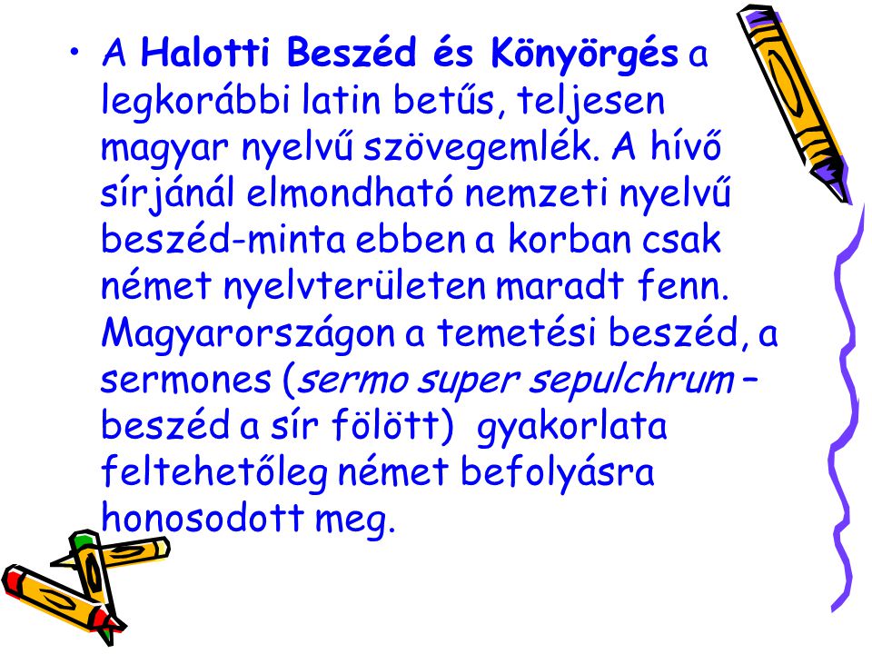 A Halotti Beszéd és Könyörgés a legkorábbi latin betűs, teljesen magyar nyelvű szövegemlék.
