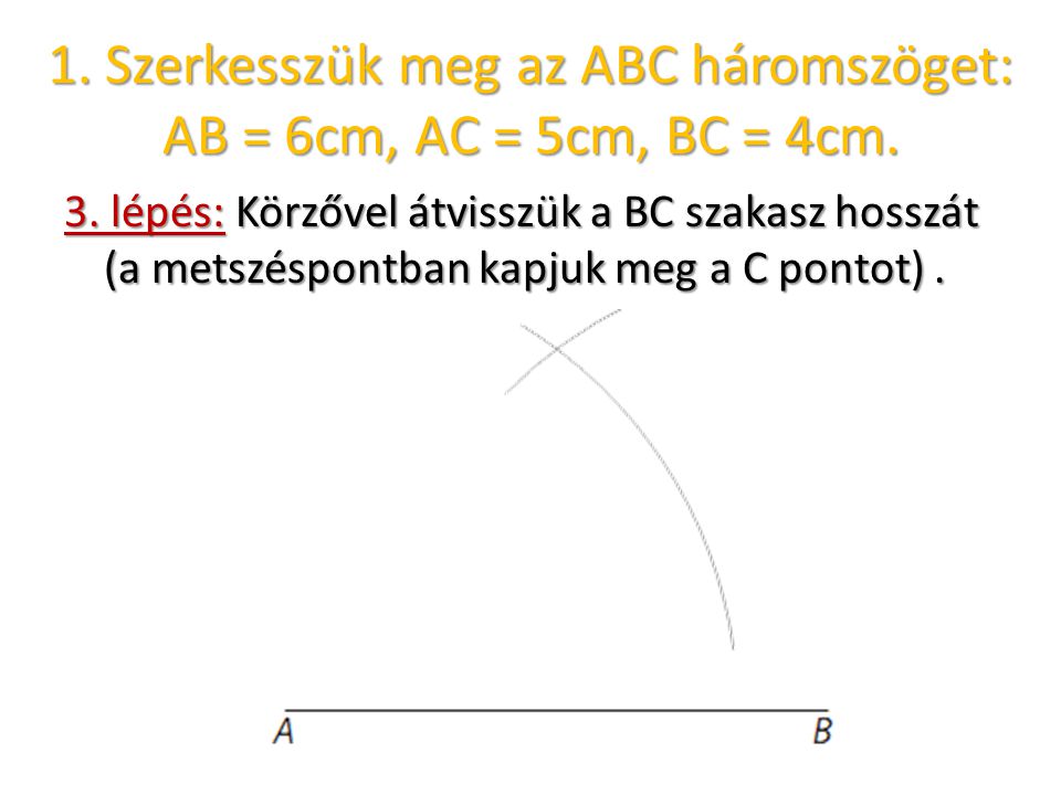 1. Szerkesszük meg az ABC háromszöget: AB = 6cm, AC = 5cm, BC = 4cm.