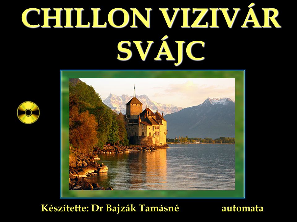 CHILLON VIZIVÁR SVÁJC Készítette: Dr Bajzák Tamásné automata