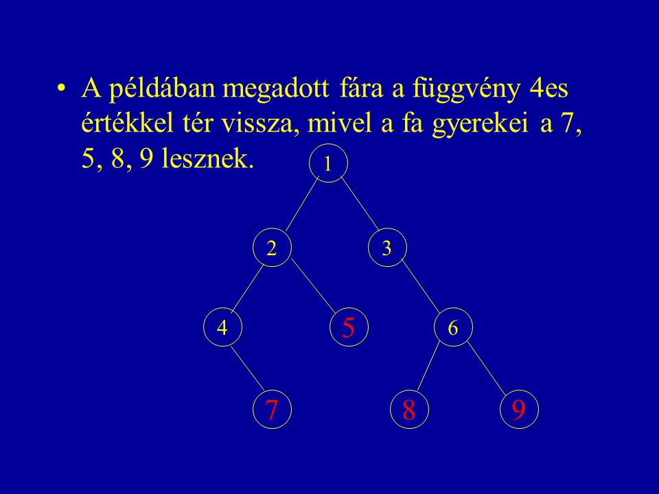A példában megadott fára a függvény 4es értékkel tér vissza, mivel a fa gyerekei a 7, 5, 8, 9 lesznek.
