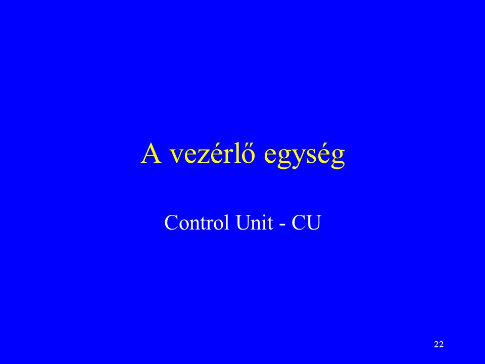 A vezérlő egység Control Unit - CU