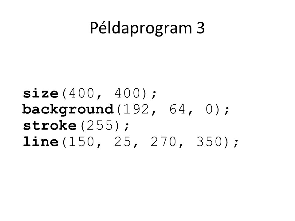 Példaprogram 3 size(400, 400); background(192, 64, 0); stroke(255);