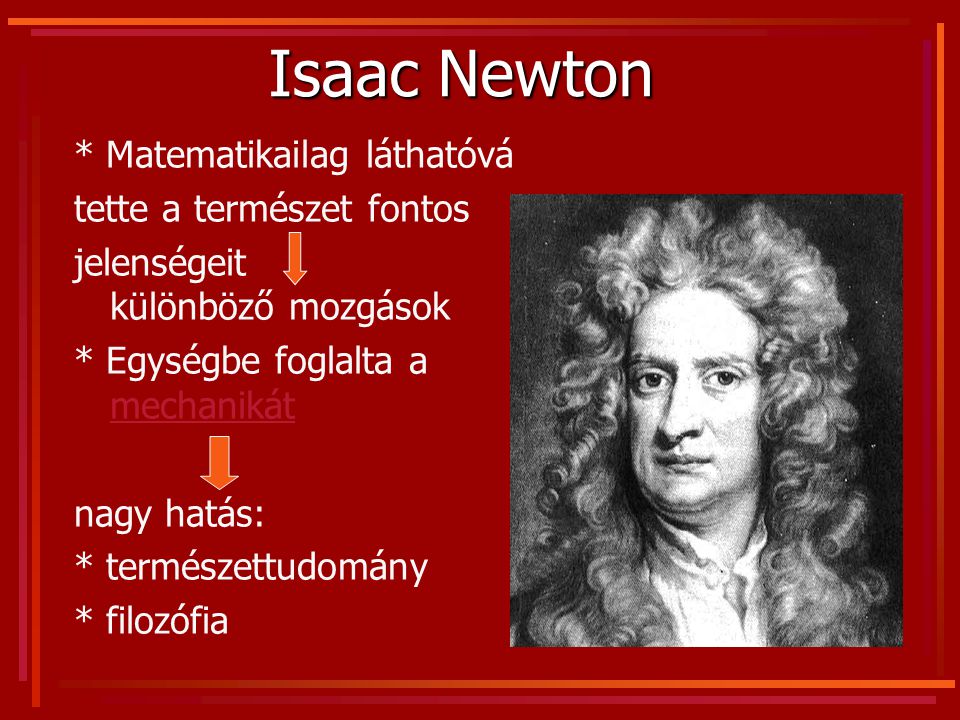 Isaac Newton * Matematikailag láthatóvá tette a természet fontos
