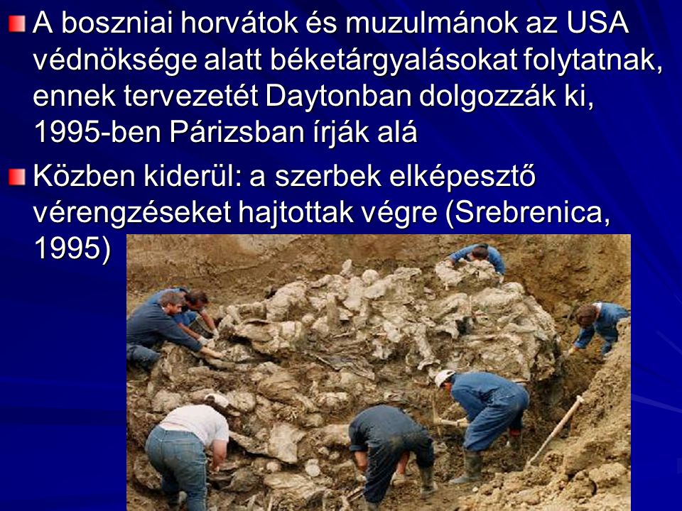 A boszniai horvátok és muzulmánok az USA védnöksége alatt béketárgyalásokat folytatnak, ennek tervezetét Daytonban dolgozzák ki, 1995-ben Párizsban írják alá
