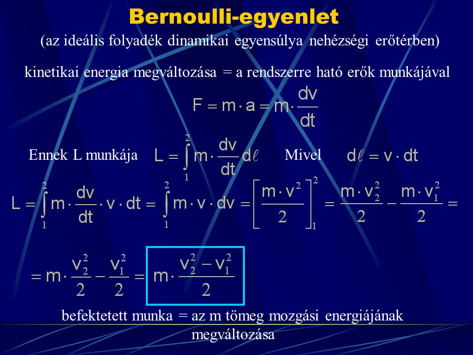 Bernoulli-egyenlet (az ideális folyadék dinamikai egyensúlya nehézségi erőtérben) kinetikai energia megváltozása = a rendszerre ható erők munkájával.