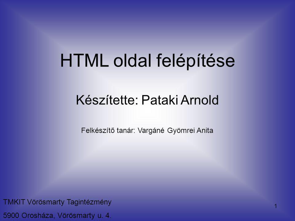 HTML oldal felépítése Készítette: Pataki Arnold