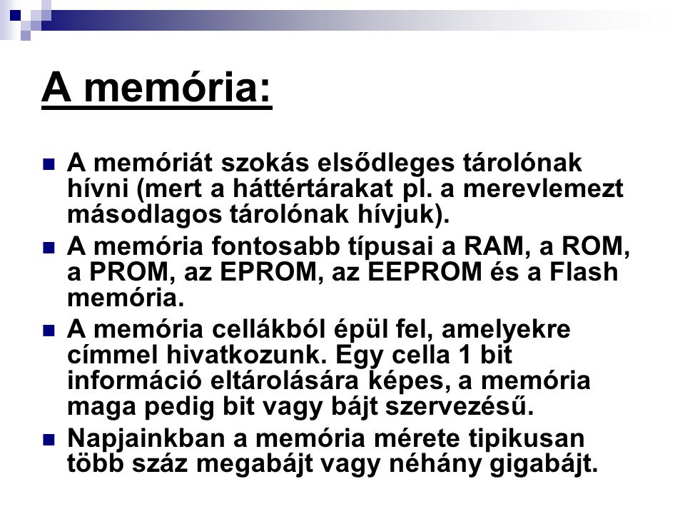 A memória: A memóriát szokás elsődleges tárolónak hívni (mert a háttértárakat pl. a merevlemezt másodlagos tárolónak hívjuk).