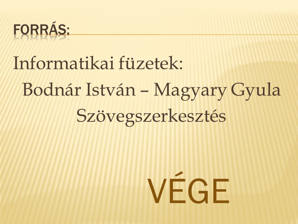 Forrás: Informatikai füzetek: Bodnár István – Magyary Gyula Szövegszerkesztés VÉGE