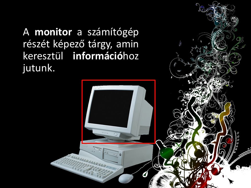 A monitor a számítógép részét képező tárgy, amin keresztül információhoz jutunk.