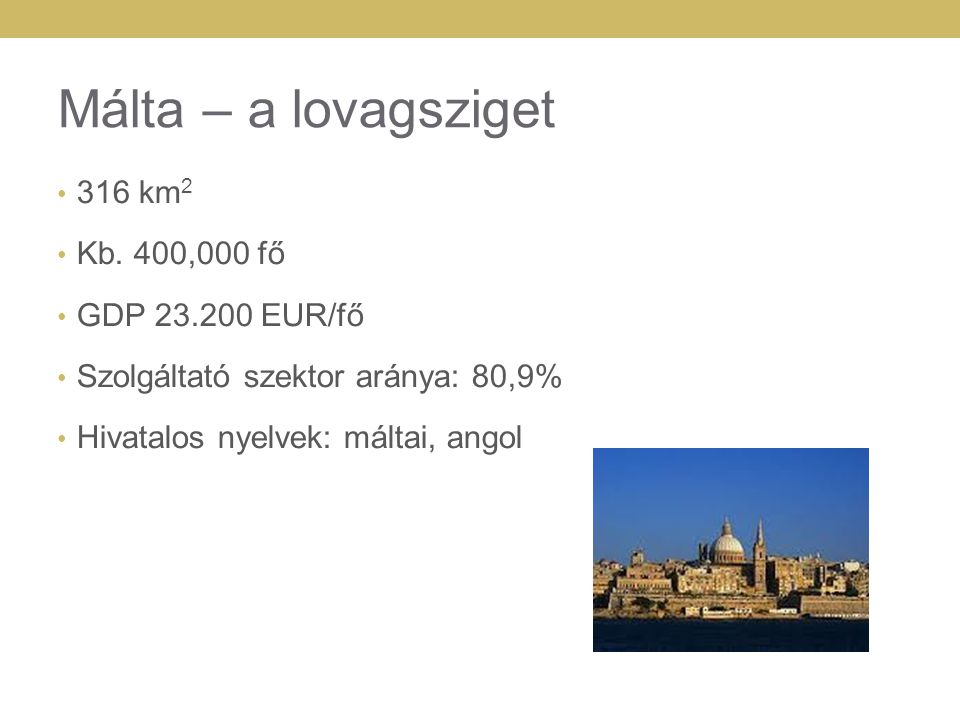 Málta – a lovagsziget 316 km2 Kb. 400,000 fő GDP EUR/fő