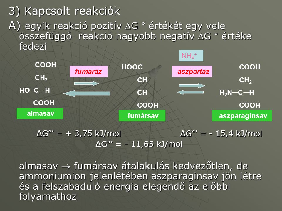 3) Kapcsolt reakciók A) egyik reakció pozitív G ° értékét egy vele összefüggő reakció nagyobb negatív G ° értéke fedezi.