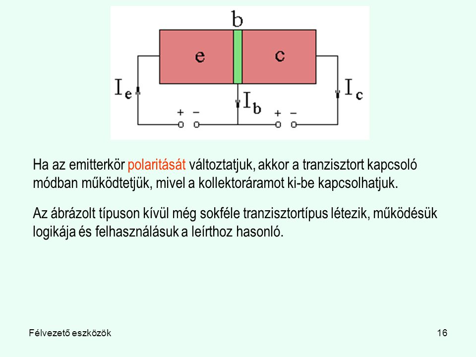 Ha az emitterkör polaritását változtatjuk, akkor a tranzisztort kapcsoló módban működtetjük, mivel a kollektoráramot ki-be kapcsolhatjuk.