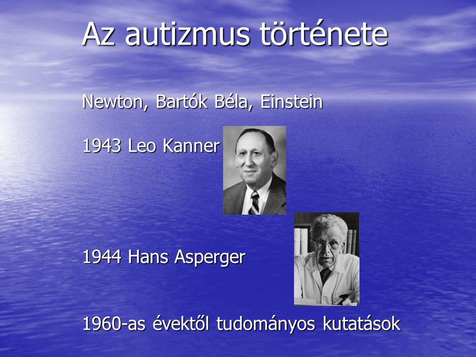 Az autizmus története Newton, Bartók Béla, Einstein 1943 Leo Kanner 1944 Hans Asperger 1960-as évektől tudományos kutatások