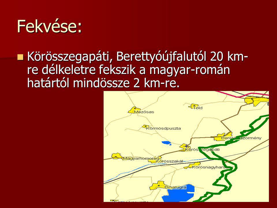 Fekvése: Körösszegapáti, Berettyóújfalutól 20 km-re délkeletre fekszik a magyar-román határtól mindössze 2 km-re.