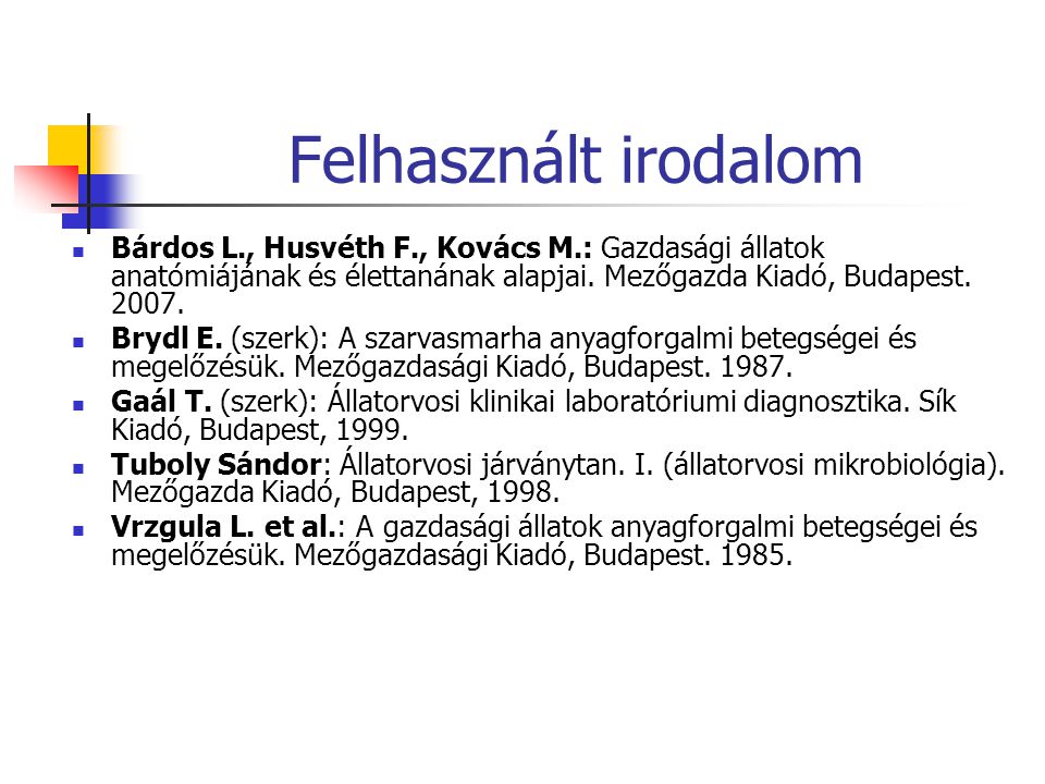 Felhasznált irodalom Bárdos L., Husvéth F., Kovács M.: Gazdasági állatok anatómiájának és élettanának alapjai. Mezőgazda Kiadó, Budapest