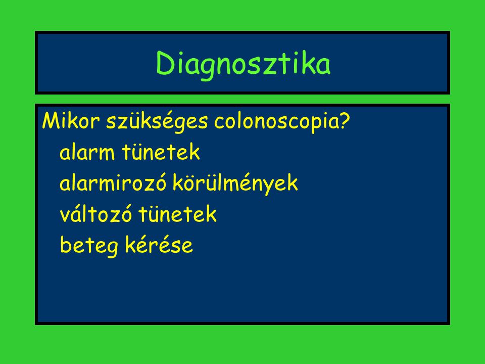 Diagnosztika Mikor szükséges colonoscopia alarm tünetek